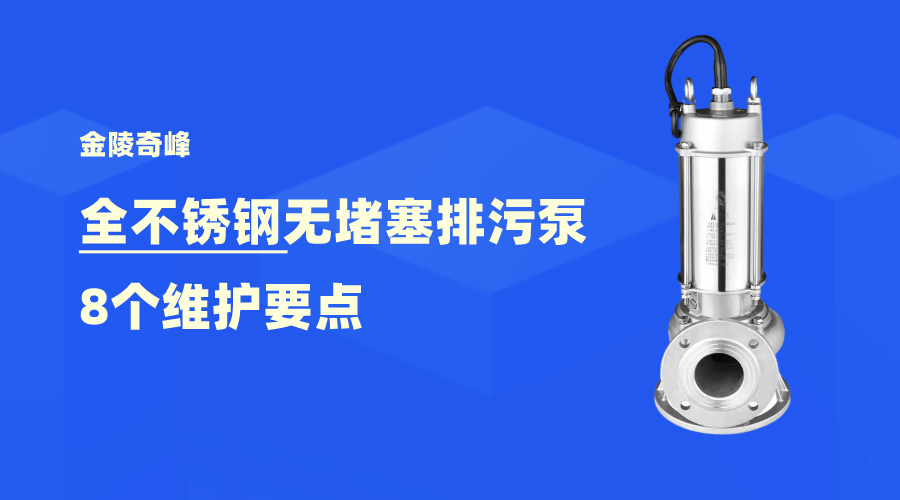 金陵奇峰全不銹鋼無(wú)堵塞排污泵8個(gè)維護(hù)要點(diǎn)