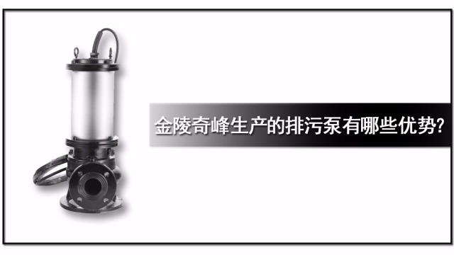 金陵奇峰生產(chǎn)的排污泵有哪些優(yōu)勢(shì)？