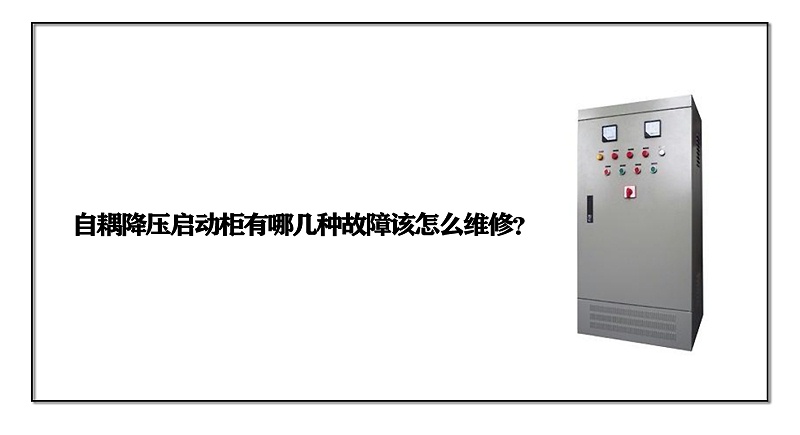 自耦降壓?jiǎn)?dòng)柜有哪幾種故障該怎么維修？